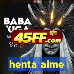 henta aime